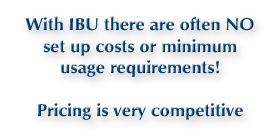 With IBU there are often NO set up costs or minimum usage requirements! Pricing is very competitive.